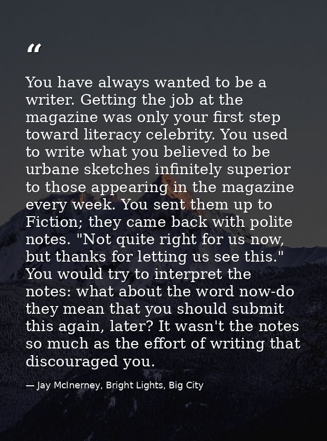 You have always wanted to be a writer. Getting the job at the magazine was only your first step toward literacy celebrit — Jay McInerney, Bright Lights, Big City