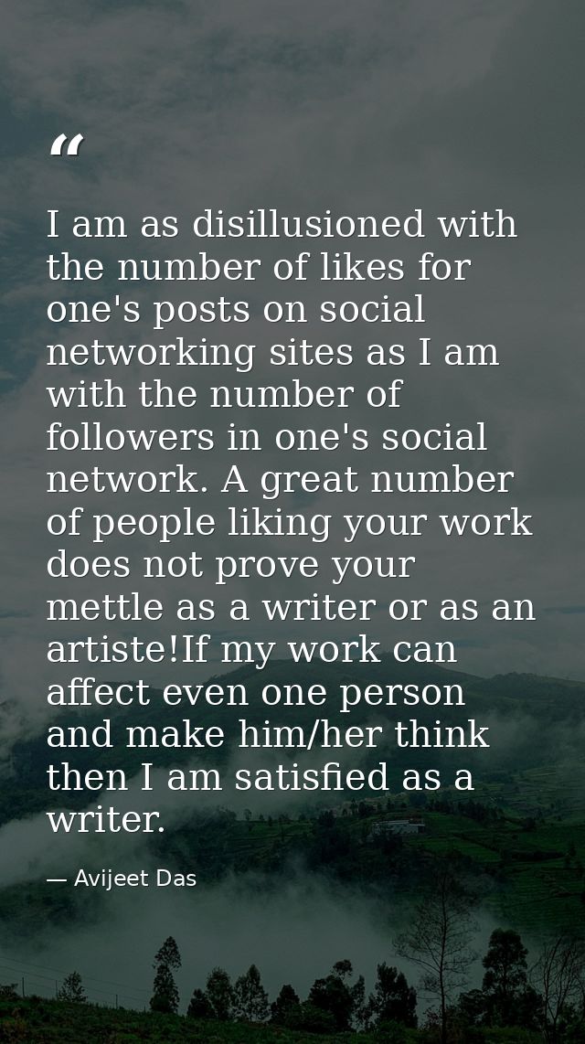 I am as disillusioned with the number of likes for one's posts on social networking sites as I am with the number of fol — Avijeet Das