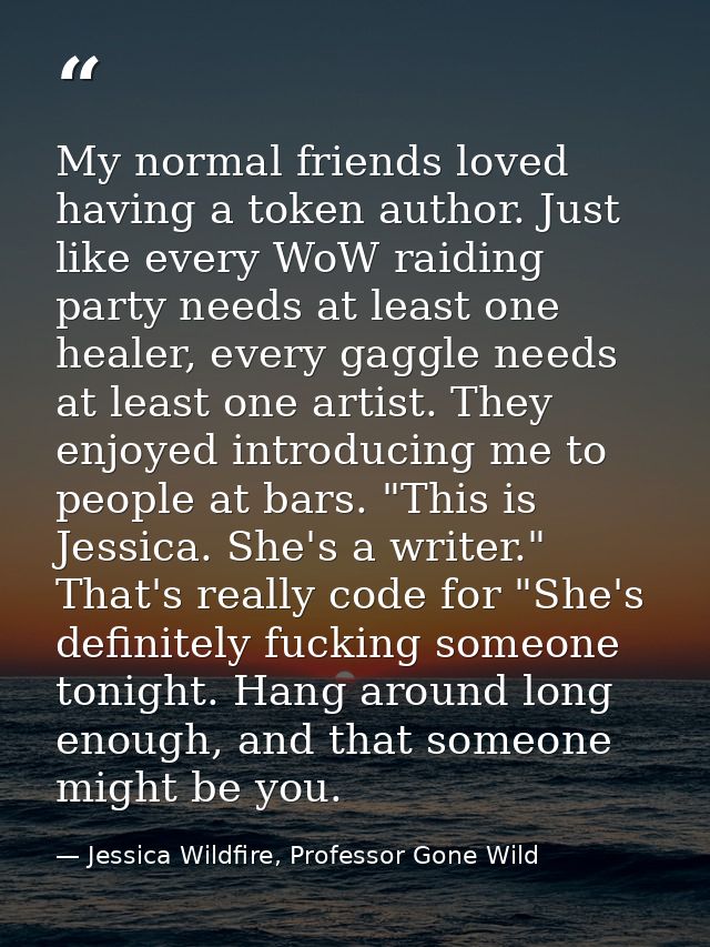 My normal friends loved having a token author. Just like every WoW raiding party needs at least one healer, every gaggle — Jessica Wildfire, Professor Gone Wild