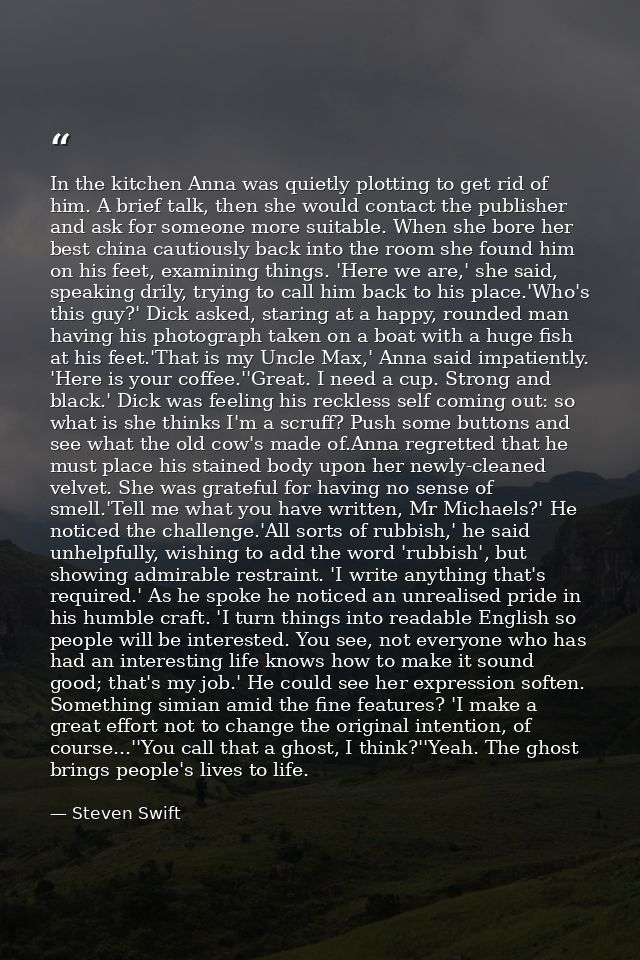 In the kitchen Anna was quietly plotting to get rid of him. A brief talk, then she would contact the publisher and ask f — Steven Swift