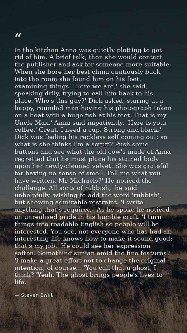In the kitchen Anna was quietly plotting to get rid of him. A brief talk, then she would contact the publisher and ask f — Steven Swift