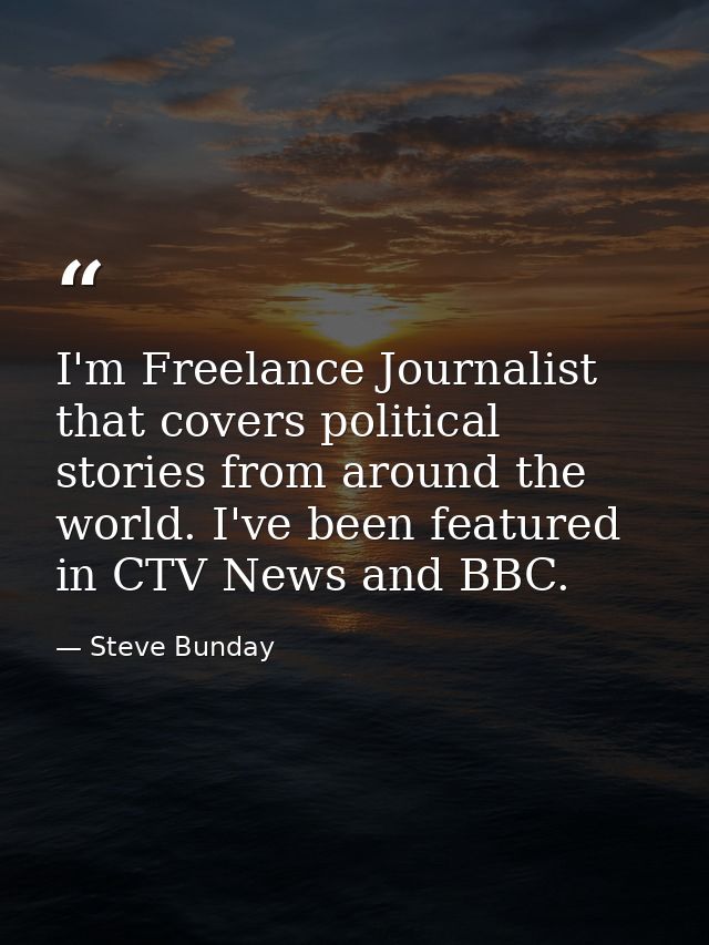 I'm Freelance Journalist that covers political stories from around the world. I've been featured in CTV News and BBC. — Steve Bunday