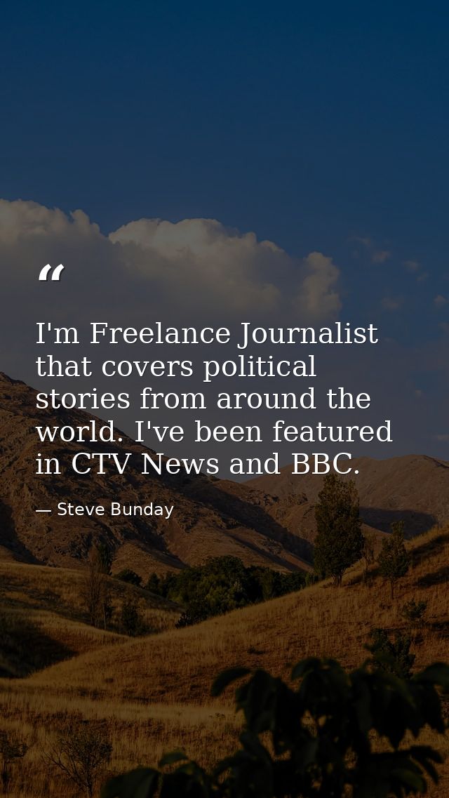 I'm Freelance Journalist that covers political stories from around the world. I've been featured in CTV News and BBC. — Steve Bunday