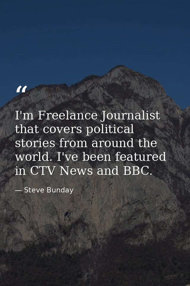 I'm Freelance Journalist that covers political stories from around the world. I've been featured in CTV News and BBC. — Steve Bunday