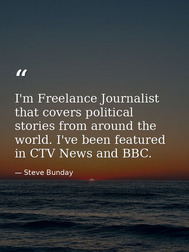 I'm Freelance Journalist that covers political stories from around the world. I've been featured in CTV News and BBC. — Steve Bunday