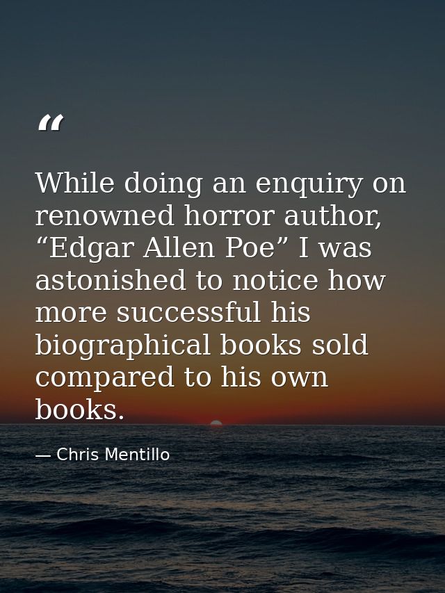 While doing an enquiry on renowned horror author, “Edgar Allen Poe” I was astonished to notice how more successful his b — Chris Mentillo
