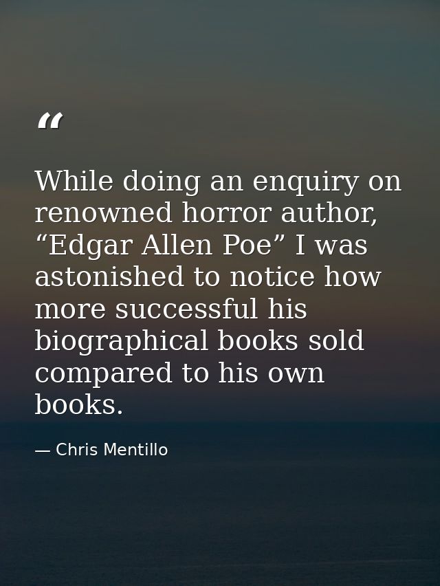 While doing an enquiry on renowned horror author, “Edgar Allen Poe” I was astonished to notice how more successful his b — Chris Mentillo