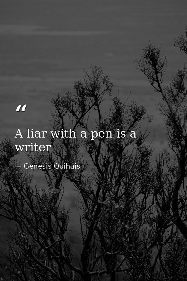 A liar with a pen is a writer — Genesis Quihuis