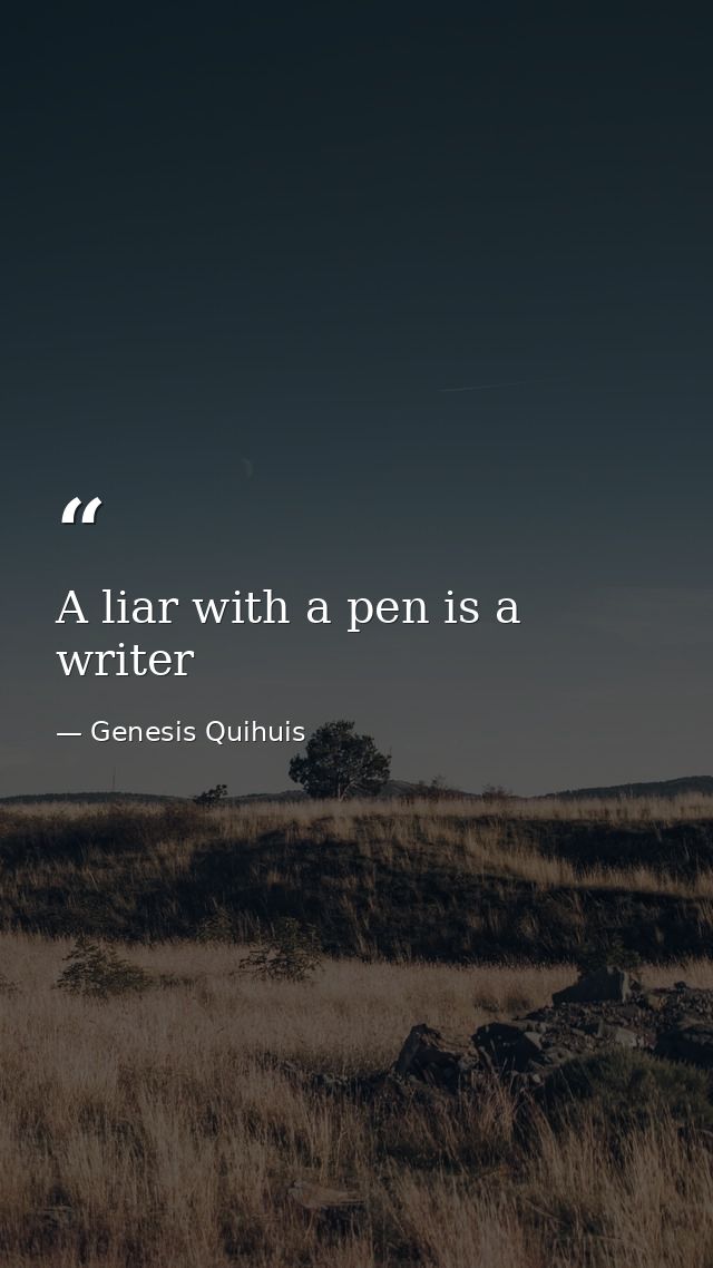 A liar with a pen is a writer — Genesis Quihuis