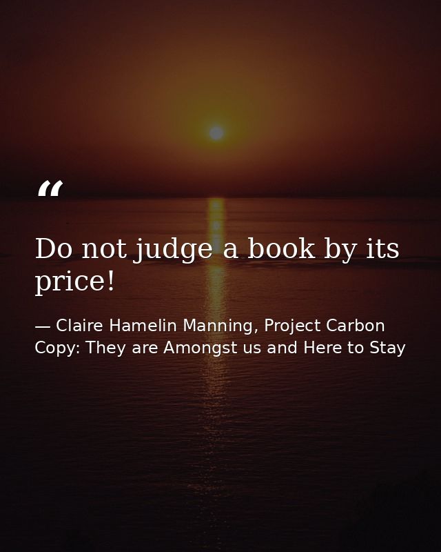 Do not judge a book by its price! — Claire Hamelin Manning, Project Carbon Copy: They are Amongst us and Here to Stay