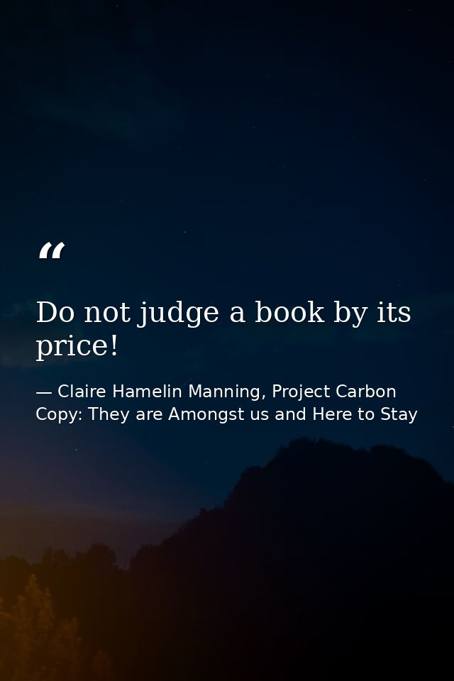 Do not judge a book by its price! — Claire Hamelin Manning, Project Carbon Copy: They are Amongst us and Here to Stay