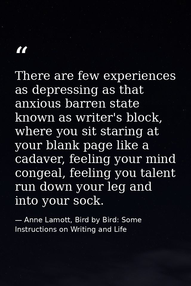 There are few experiences as depressing as that anxious barren state known as writer's block, where you sit staring at y — Anne Lamott, Bird by Bird: Some Instructions on Writing and Life