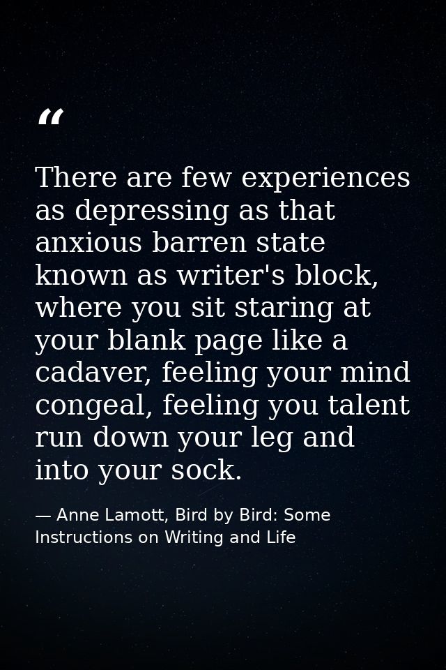 There are few experiences as depressing as that anxious barren state known as writer's block, where you sit staring at y — Anne Lamott, Bird by Bird: Some Instructions on Writing and Life