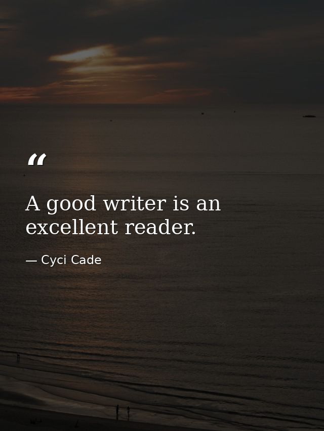 A good writer is an excellent reader. — Cyci Cade