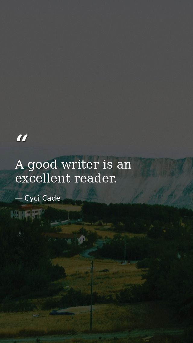 A good writer is an excellent reader. — Cyci Cade