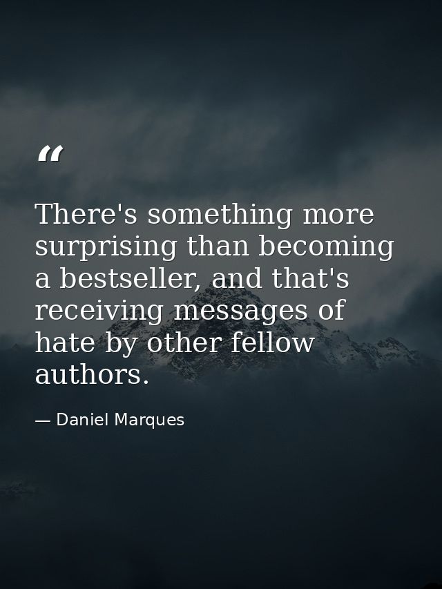 There's something more surprising than becoming a bestseller, and that's receiving messages of hate by other fellow auth — Daniel Marques