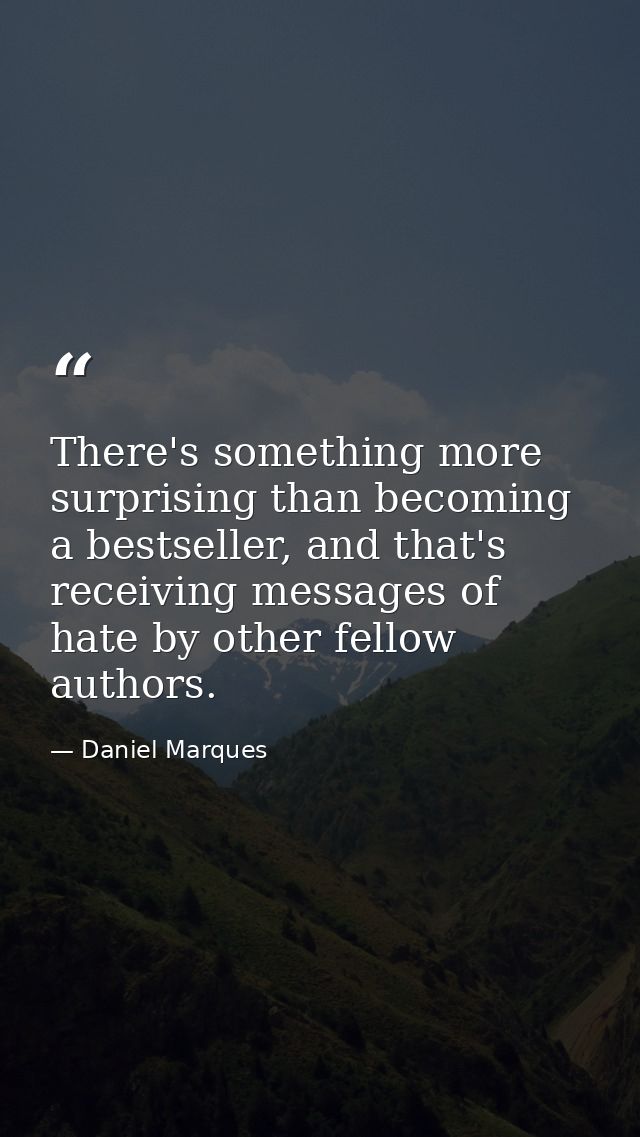 There's something more surprising than becoming a bestseller, and that's receiving messages of hate by other fellow auth — Daniel Marques