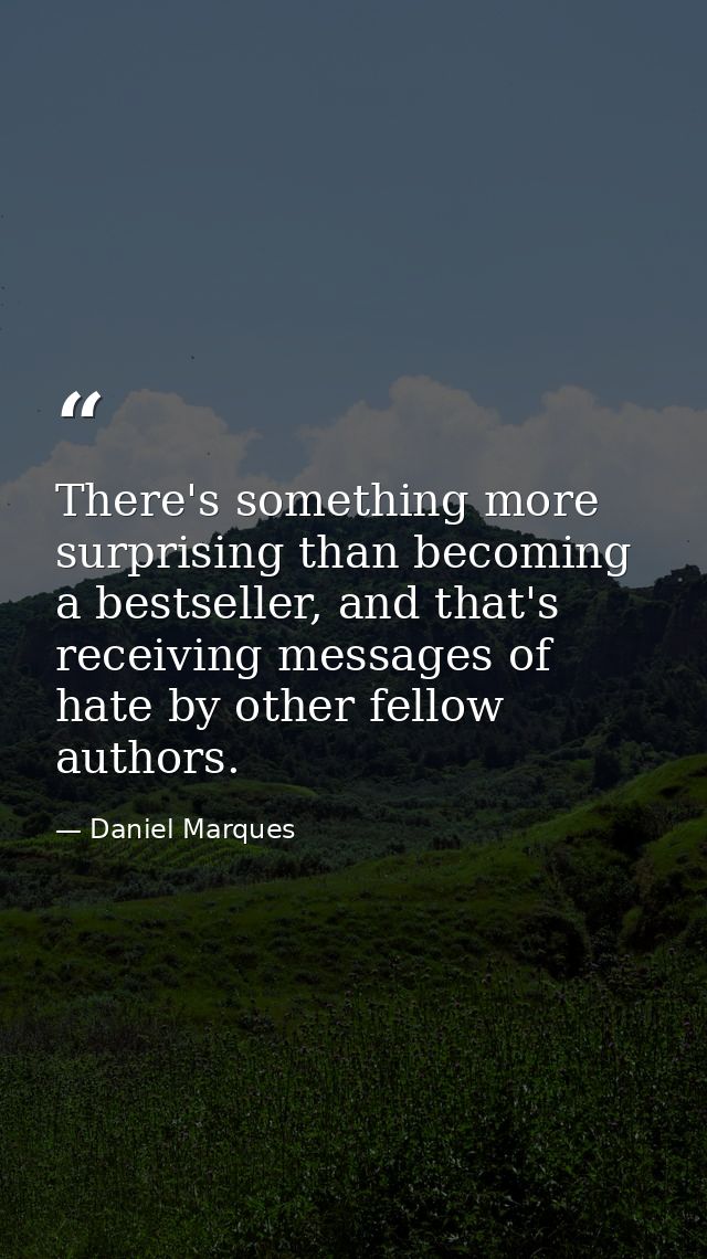 There's something more surprising than becoming a bestseller, and that's receiving messages of hate by other fellow auth — Daniel Marques