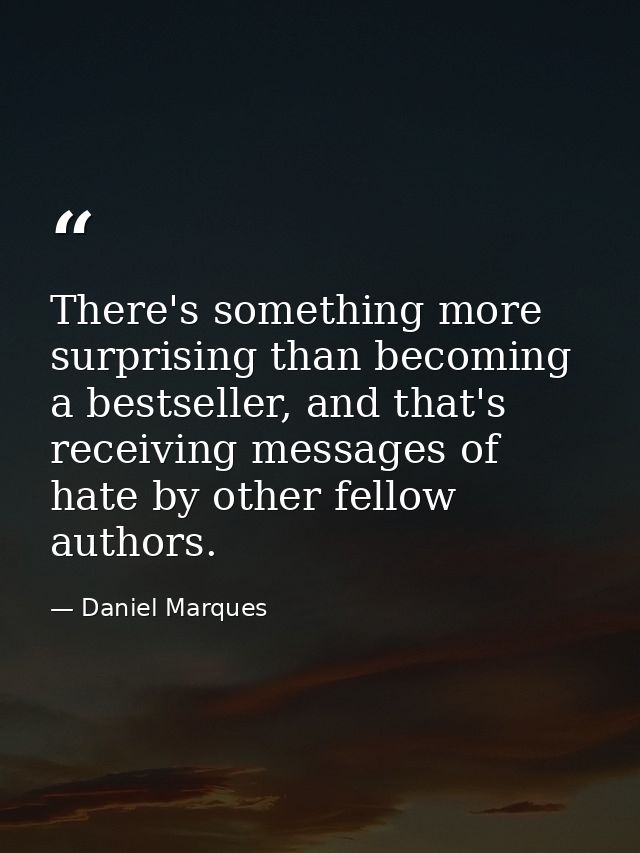 There's something more surprising than becoming a bestseller, and that's receiving messages of hate by other fellow auth — Daniel Marques