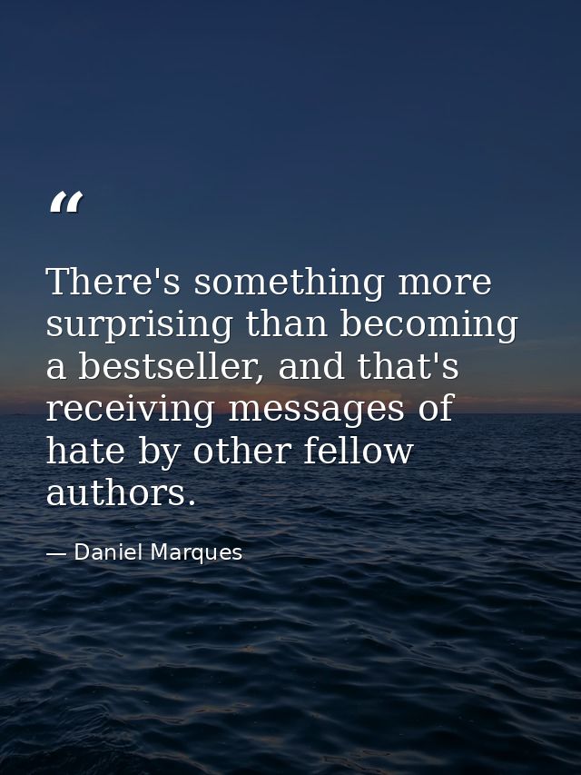 There's something more surprising than becoming a bestseller, and that's receiving messages of hate by other fellow auth — Daniel Marques