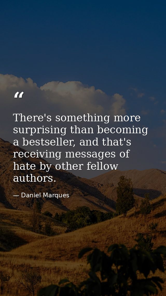 There's something more surprising than becoming a bestseller, and that's receiving messages of hate by other fellow auth — Daniel Marques