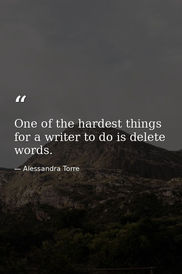 One of the hardest things for a writer to do is delete words. — Alessandra Torre