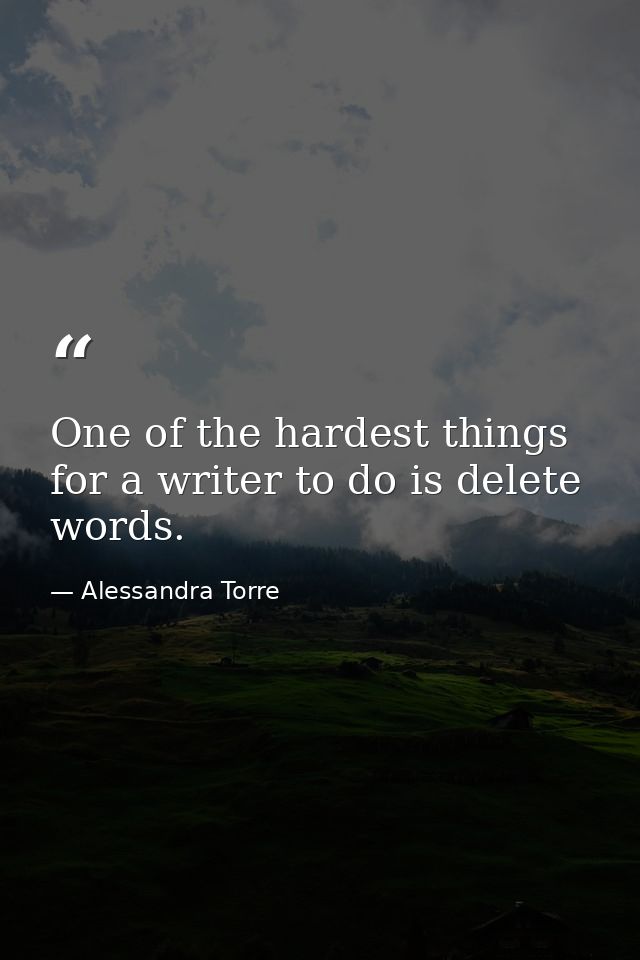One of the hardest things for a writer to do is delete words. — Alessandra Torre