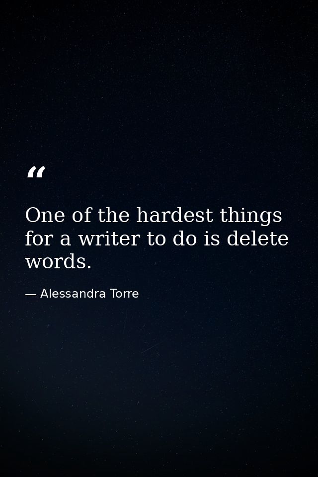 One of the hardest things for a writer to do is delete words. — Alessandra Torre