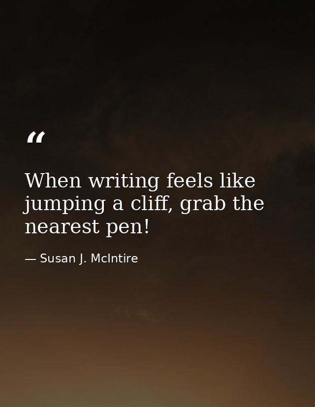 When writing feels like jumping a cliff, grab the nearest pen! — Susan J. McIntire
