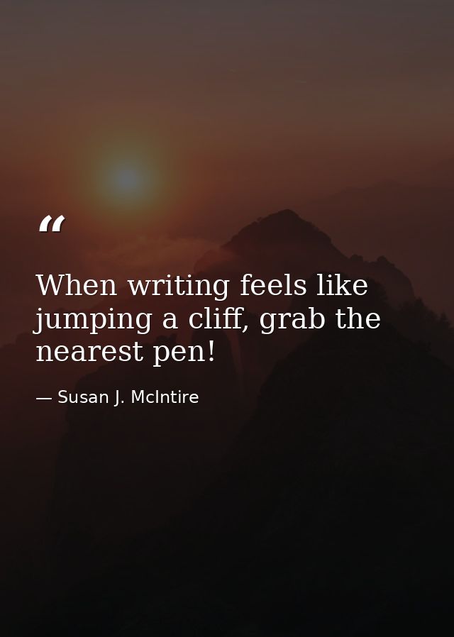 When writing feels like jumping a cliff, grab the nearest pen! — Susan J. McIntire