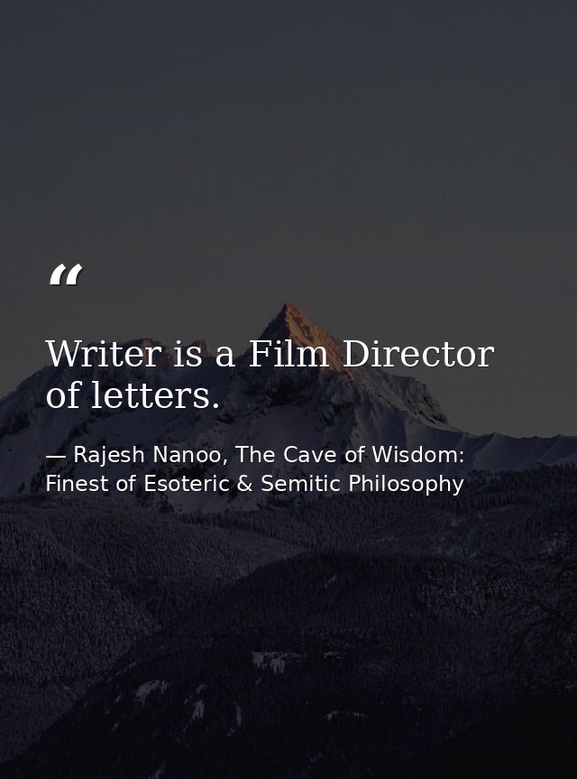 Writer is a Film Director of letters. — Rajesh Nanoo, The Cave of Wisdom: Finest of Esoteric & Semitic Philosophy
