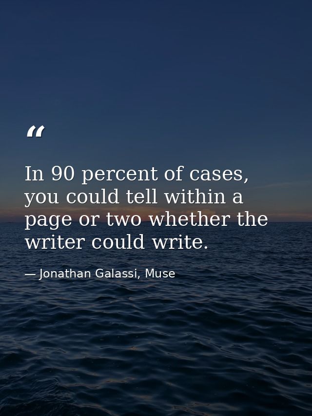 In 90 percent of cases, you could tell within a page or two whether the writer could write. — Jonathan Galassi, Muse