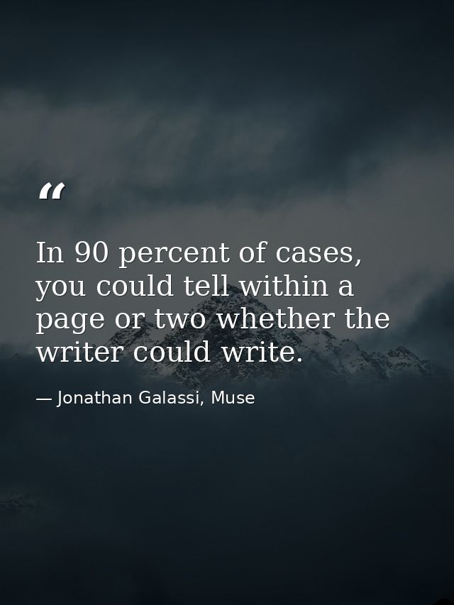 In 90 percent of cases, you could tell within a page or two whether the writer could write. — Jonathan Galassi, Muse