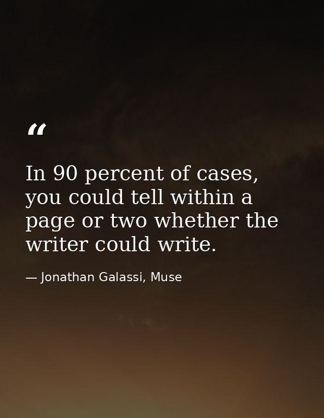 In 90 percent of cases, you could tell within a page or two whether the writer could write. — Jonathan Galassi, Muse