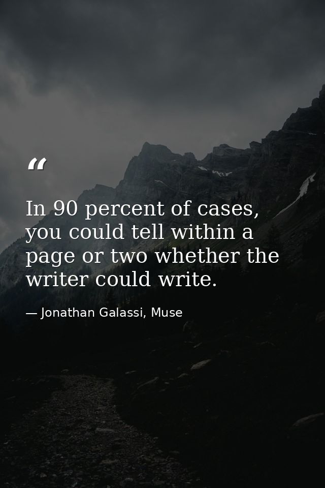 In 90 percent of cases, you could tell within a page or two whether the writer could write. — Jonathan Galassi, Muse