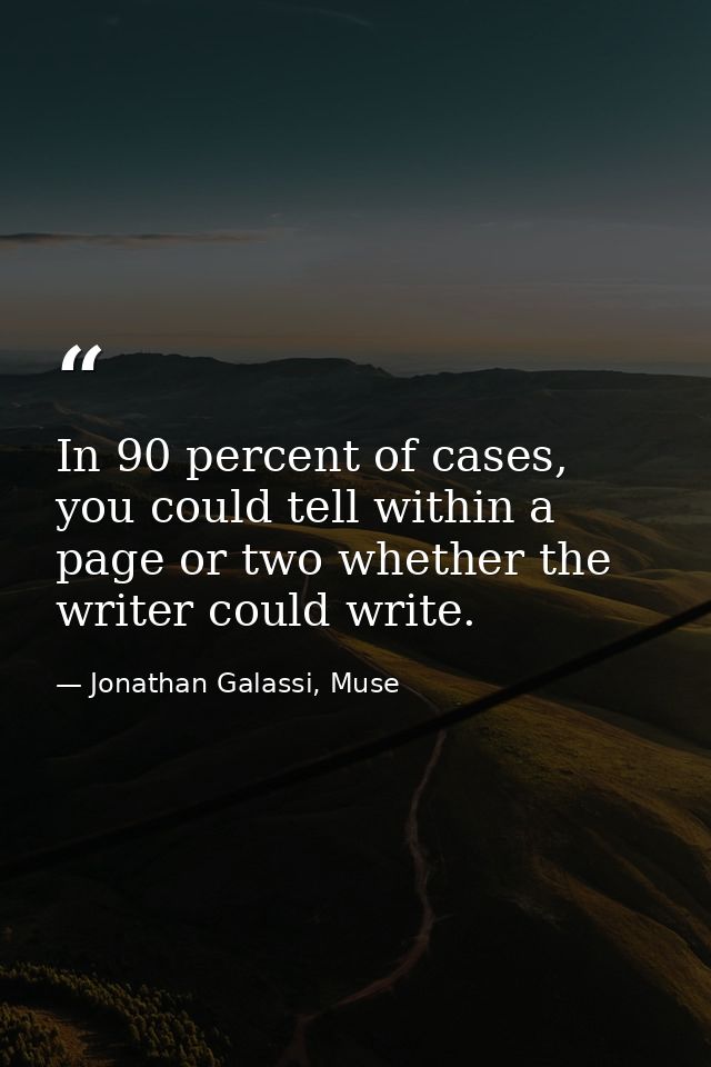 In 90 percent of cases, you could tell within a page or two whether the writer could write. — Jonathan Galassi, Muse
