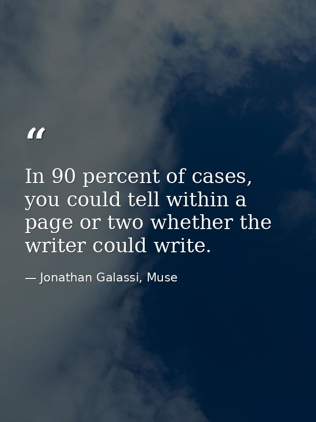 In 90 percent of cases, you could tell within a page or two whether the writer could write. — Jonathan Galassi, Muse