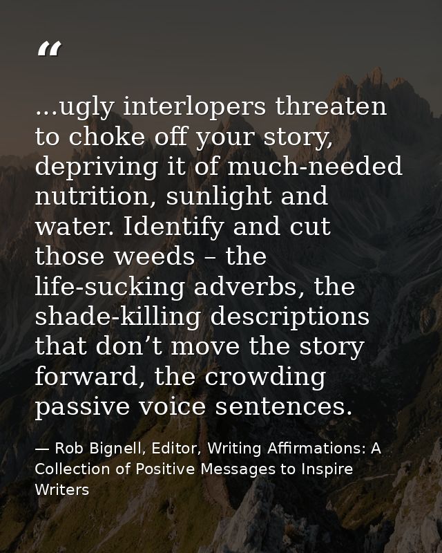 ...ugly interlopers threaten to choke off your story, depriving it of much-needed nutrition, sunlight and water. Identif — Rob Bignell, Editor, Writing Affirmations: A Collection of Positive Messages to Inspire Writers
