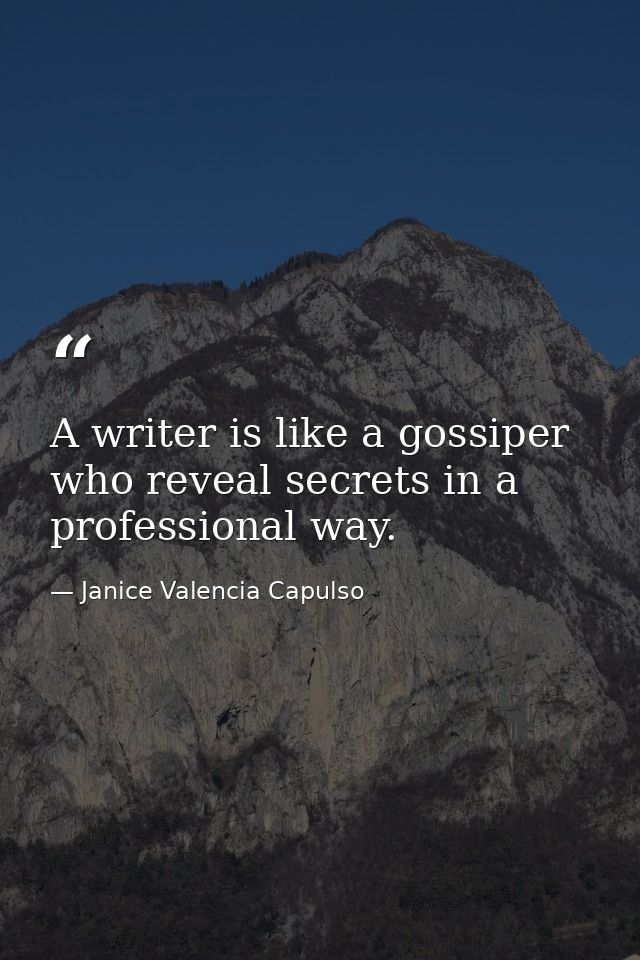 A writer is like a gossiper who reveal secrets in a professional way. — Janice Valencia Capulso