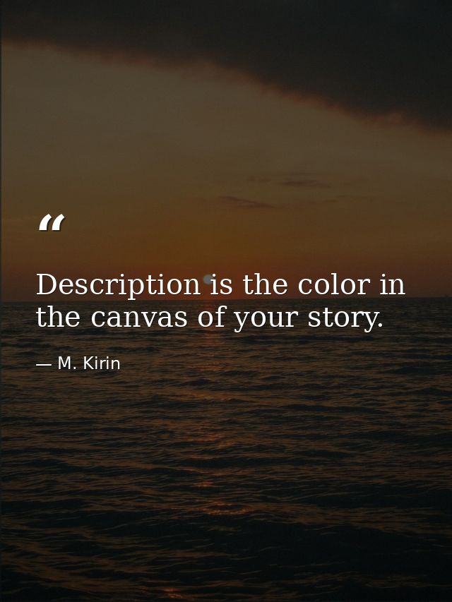 Description is the color in the canvas of your story. — M. Kirin