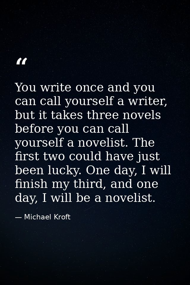 You write once and you can call yourself a writer, but it takes three novels before you can call yourself a novelist. Th — Michael Kroft