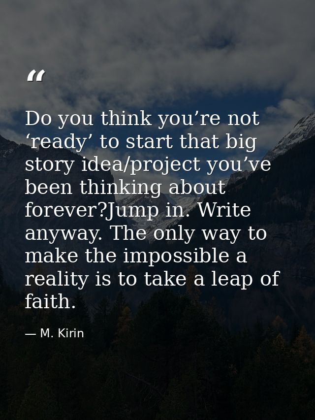 Do you think you’re not ‘ready’ to start that big story idea/project you’ve been thinking about forever?Jump in. Write a — M. Kirin