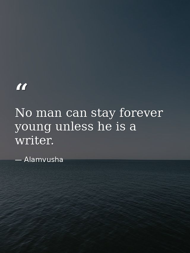 No man can stay forever young unless he is a writer. — Alamvusha