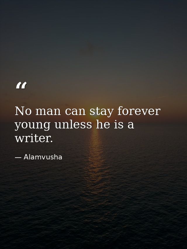 No man can stay forever young unless he is a writer. — Alamvusha