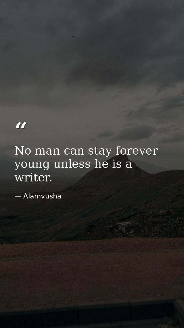 No man can stay forever young unless he is a writer. — Alamvusha