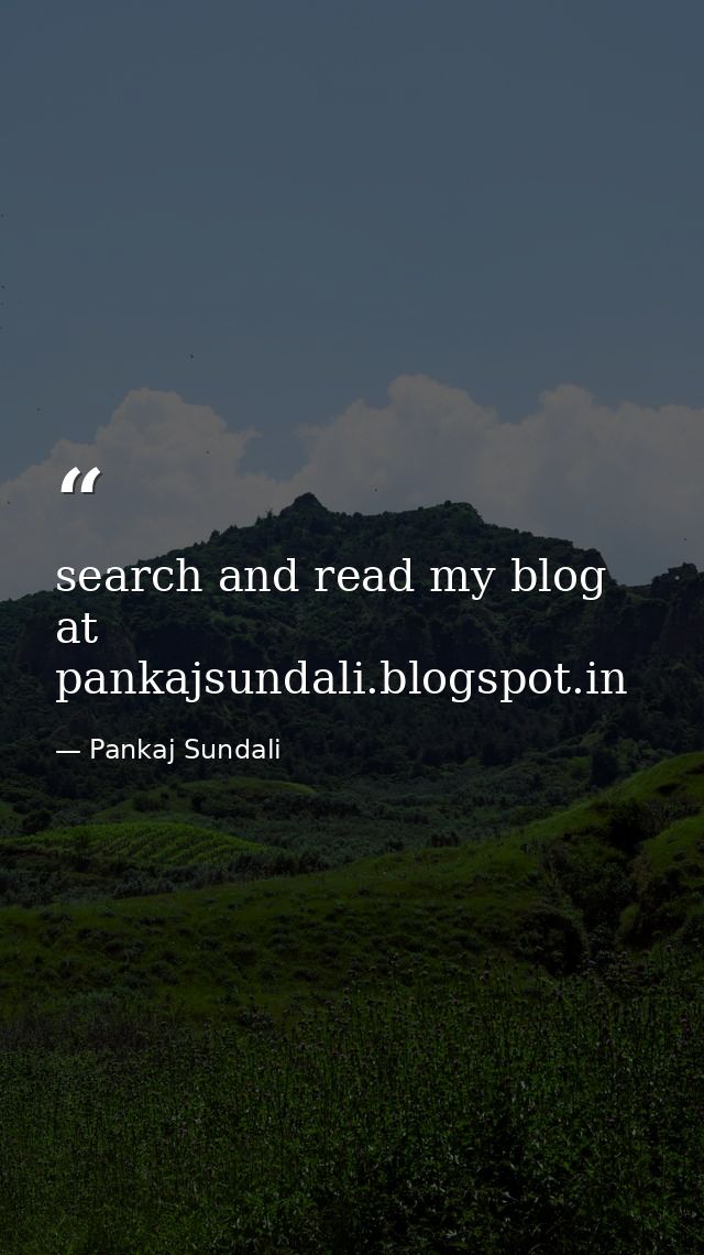search and read my blog at pankajsundali.blogspot.in — Pankaj Sundali