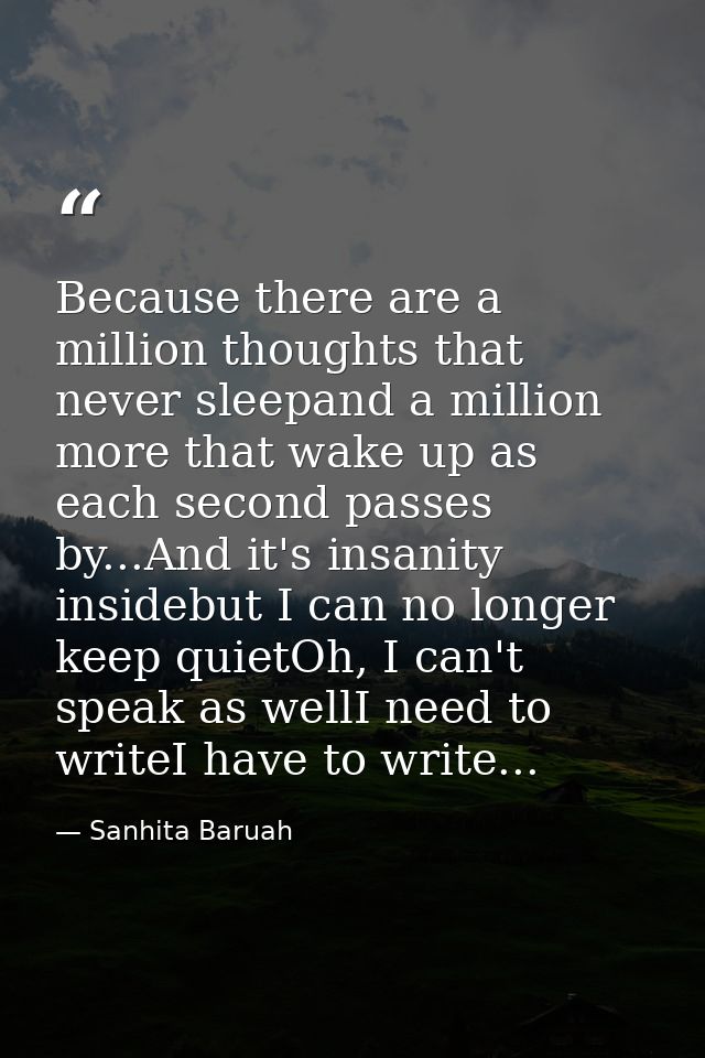 Because there are a million thoughts that never sleepand a million more that wake up as each second passes by...And it's — Sanhita Baruah
