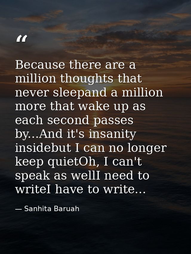 Because there are a million thoughts that never sleepand a million more that wake up as each second passes by...And it's — Sanhita Baruah