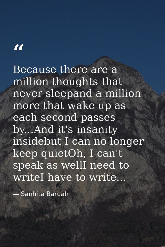 Because there are a million thoughts that never sleepand a million more that wake up as each second passes by...And it's — Sanhita Baruah