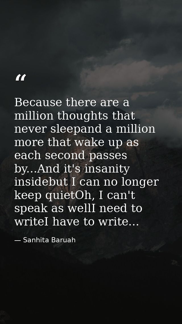 Because there are a million thoughts that never sleepand a million more that wake up as each second passes by...And it's — Sanhita Baruah